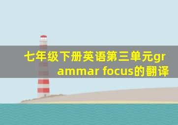 七年级下册英语第三单元grammar focus的翻译